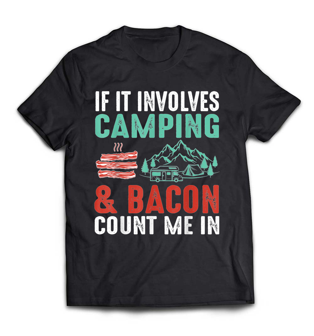 “If It Involves Camping and Bacon, Count Me In” T-Shirt – The Perfect Tee for Camping and Bacon Lovers